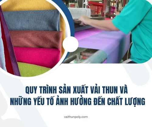 Quy Trình Sản Xuất Vải Thun và Những Yếu Tố Ảnh Hưởng Đến Chất Lượng - Sự Khác Biệt Từ Vải Thun Poly