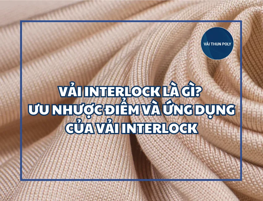 Vải Interlock là gì? Ưu nhược điểm và ứng dụng của vải Interlock